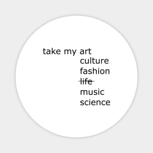 Take my art culture fashion life music science Magnet